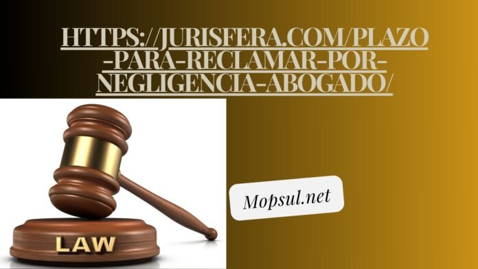 https://jurisfera.com/plazo-para-reclamar-por-negligencia-abogado/